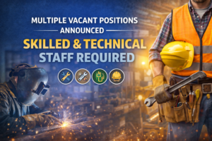 Multiple Vacant Positions Announced – Skilled & Technical Staff Required